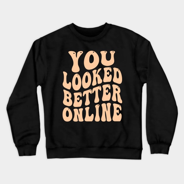 You Looked Better Online - Funny Online dating Dating apps Crewneck Sweatshirt by jadolomadolo